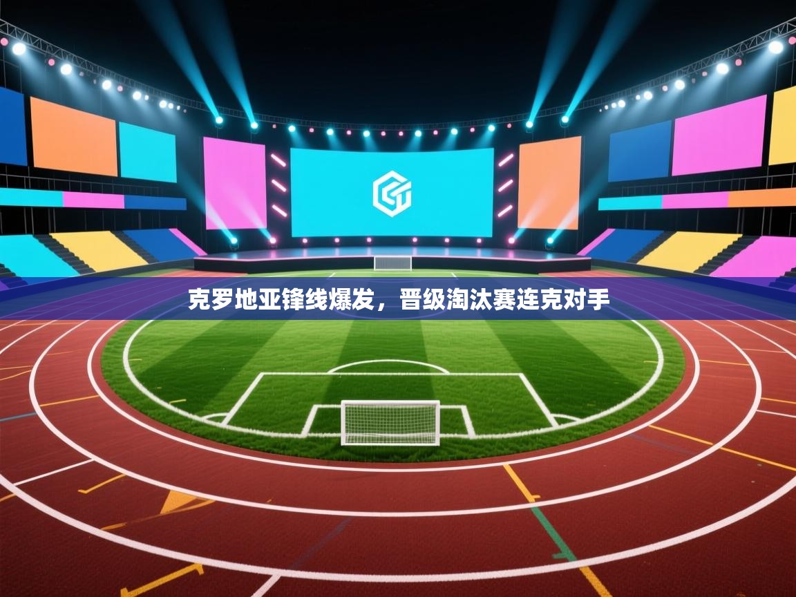 克罗地亚锋线爆发，晋级淘汰赛连克对手  第1张