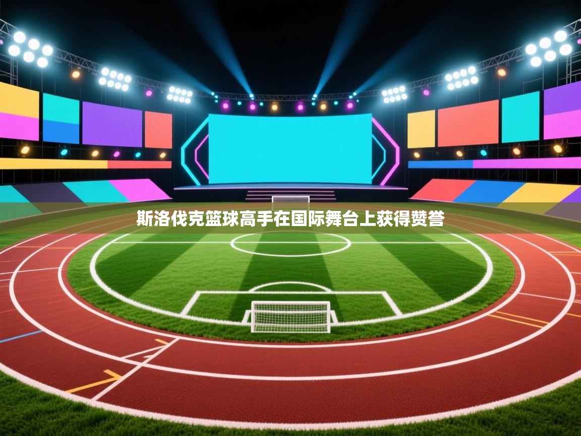 斯洛伐克篮球高手在国际舞台上获得赞誉  第2张