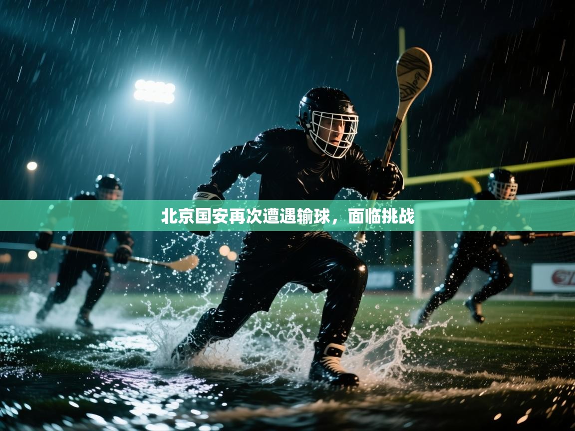 北京国安再次遭遇输球，面临挑战