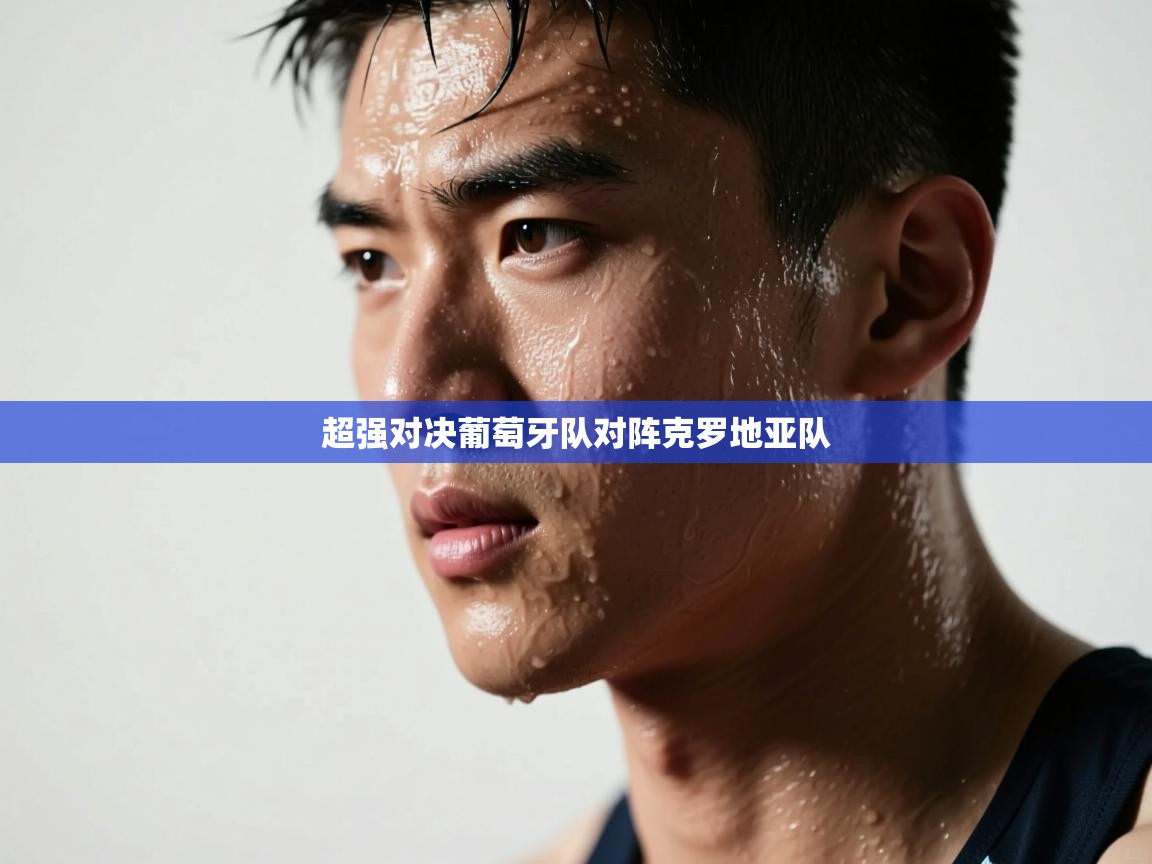 超强对决葡萄牙队对阵克罗地亚队